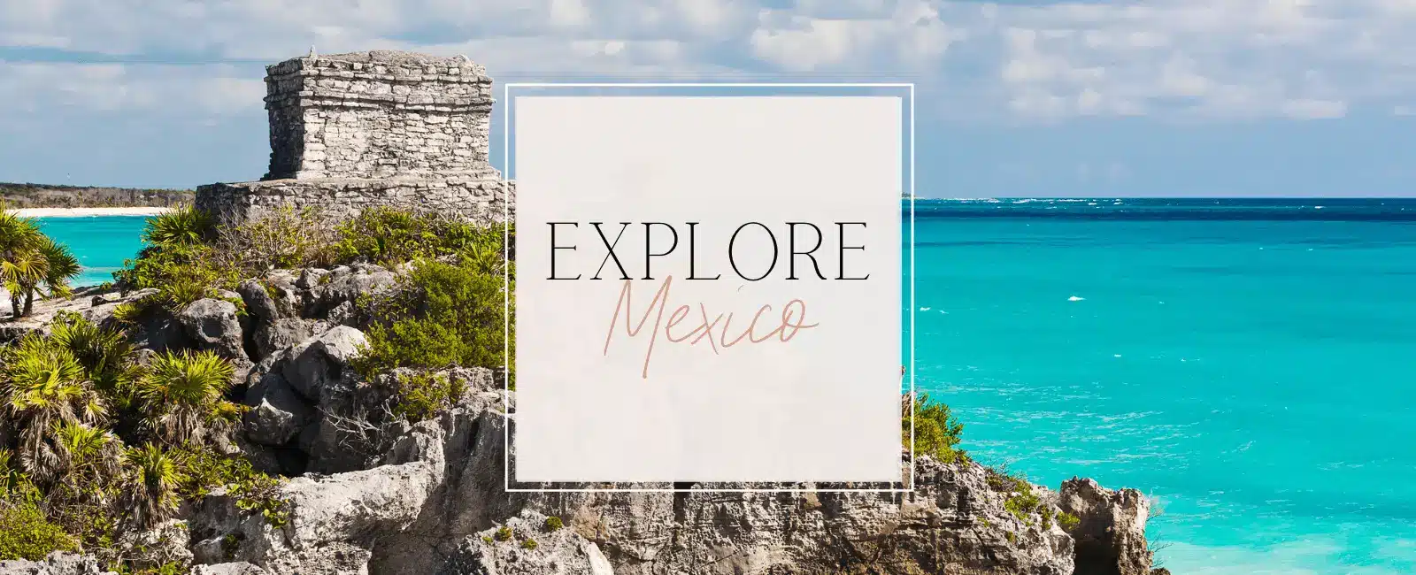 Explore Mexico